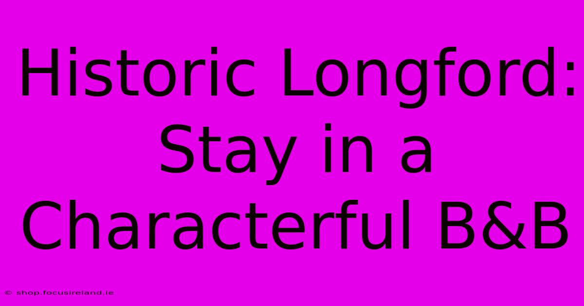 Historic Longford: Stay In A Characterful B&B