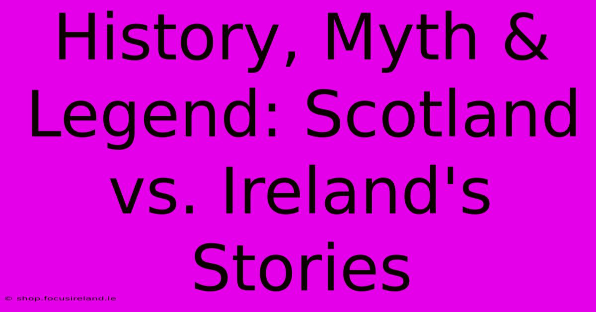 History, Myth & Legend: Scotland Vs. Ireland's Stories