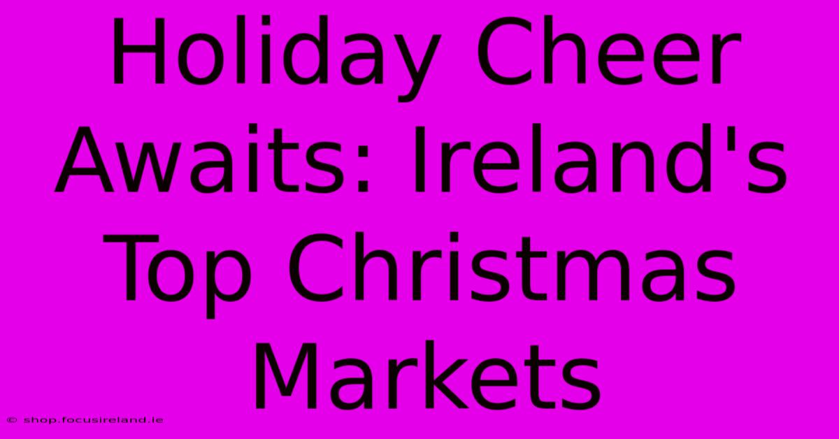 Holiday Cheer Awaits: Ireland's Top Christmas Markets