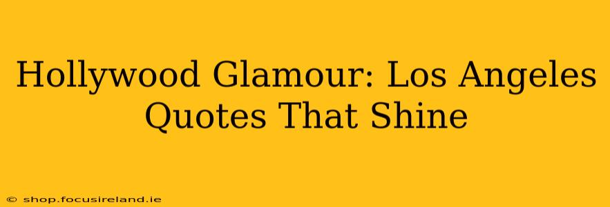 Hollywood Glamour: Los Angeles Quotes That Shine