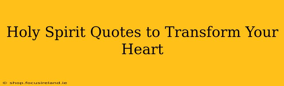 Holy Spirit Quotes to Transform Your Heart