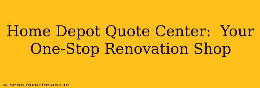 Home Depot Quote Center:  Your One-Stop Renovation Shop