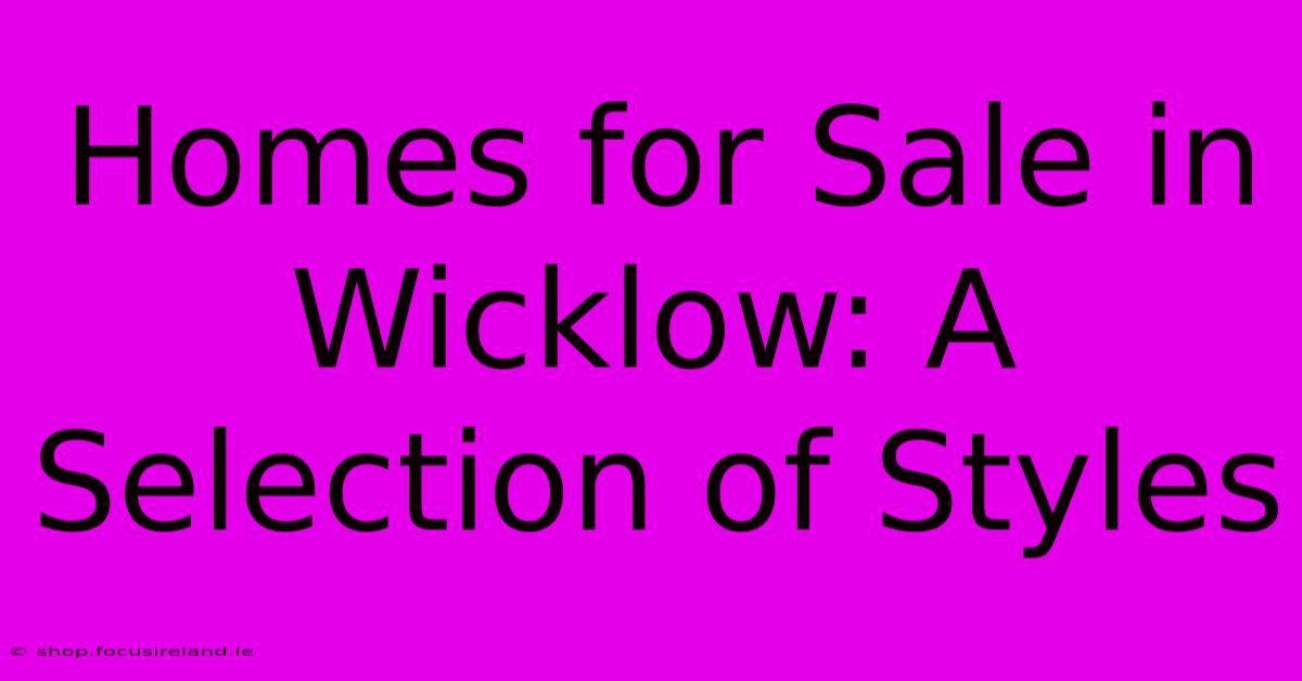 Homes For Sale In Wicklow: A Selection Of Styles