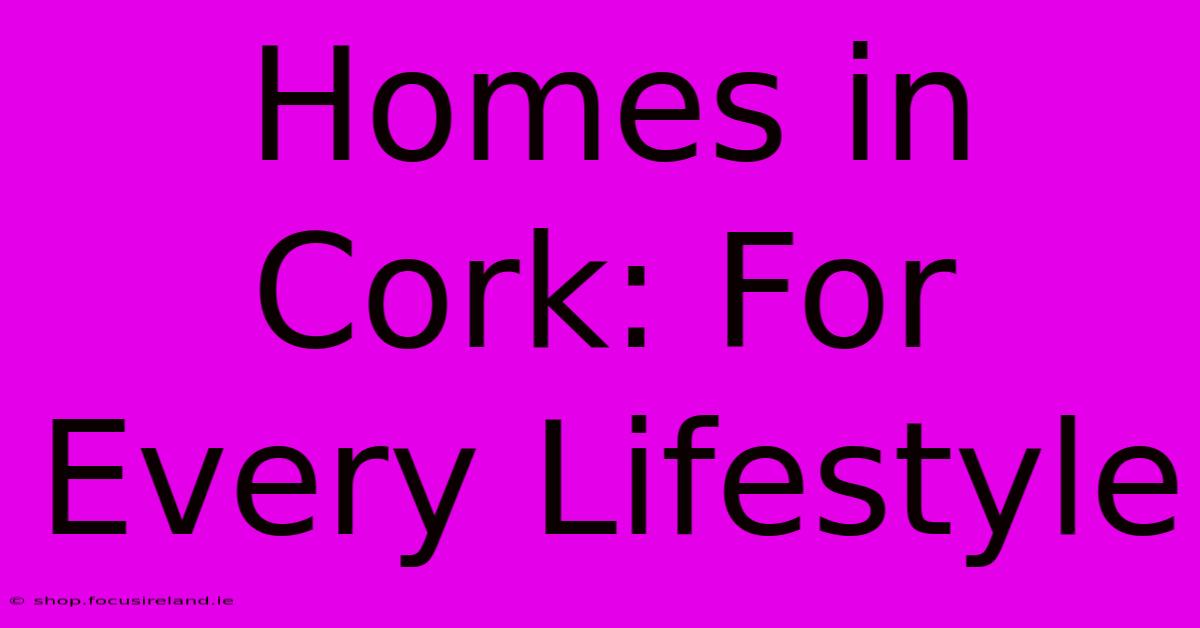 Homes In Cork: For Every Lifestyle