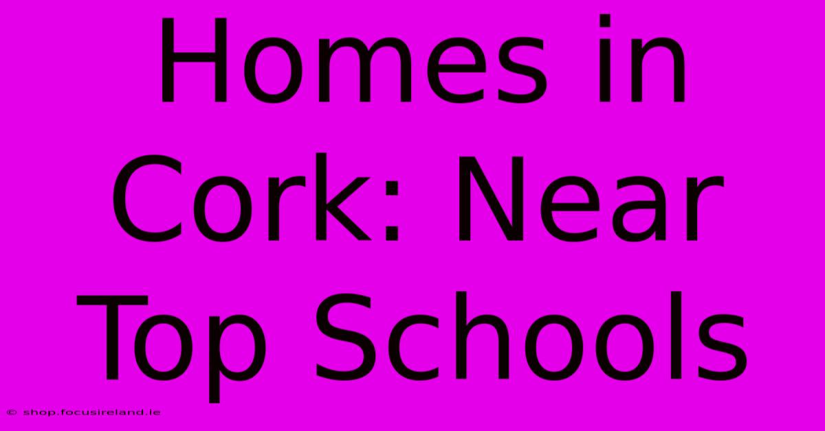 Homes In Cork: Near Top Schools