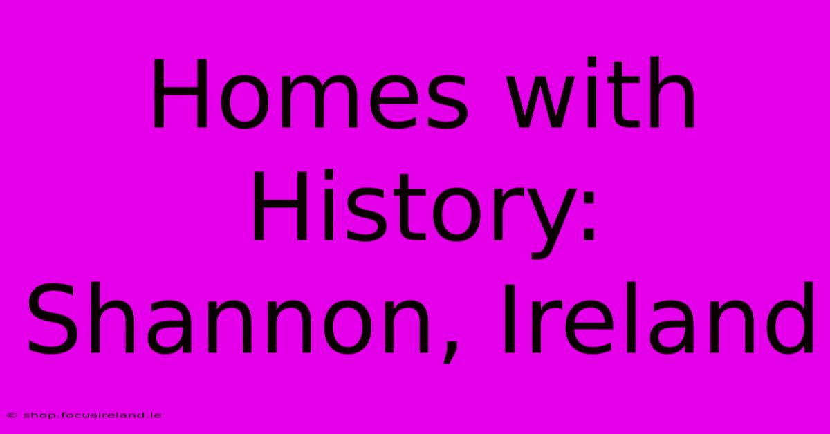 Homes With History: Shannon, Ireland