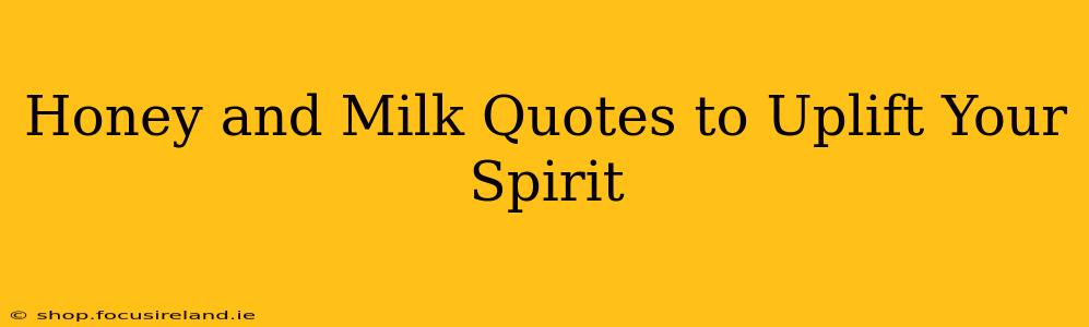 Honey and Milk Quotes to Uplift Your Spirit