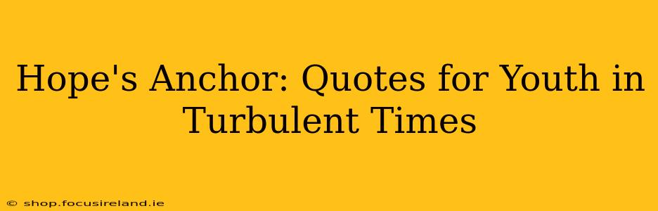 Hope's Anchor: Quotes for Youth in Turbulent Times
