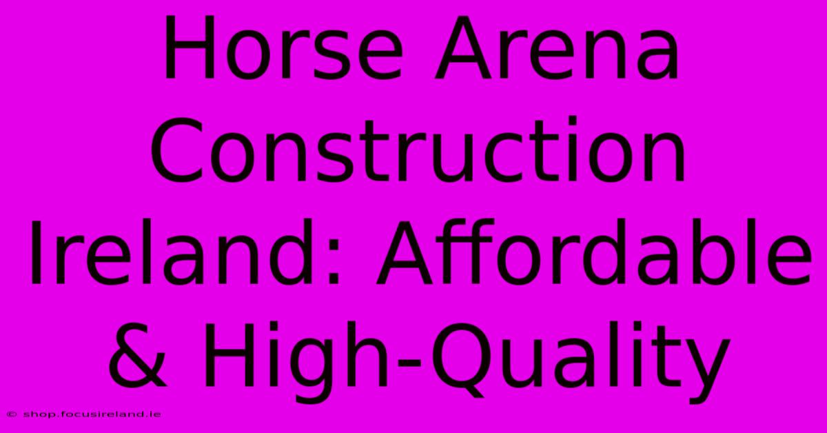 Horse Arena Construction Ireland: Affordable & High-Quality