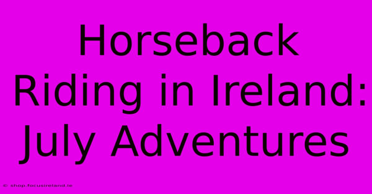 Horseback Riding In Ireland: July Adventures