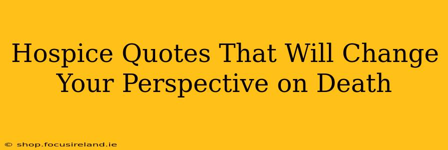 Hospice Quotes That Will Change Your Perspective on Death