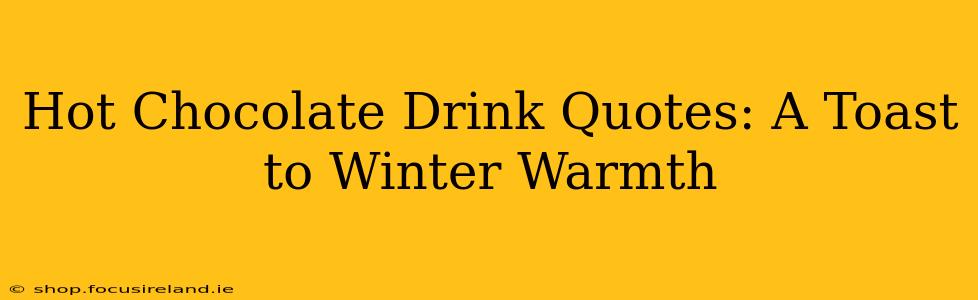 Hot Chocolate Drink Quotes: A Toast to Winter Warmth