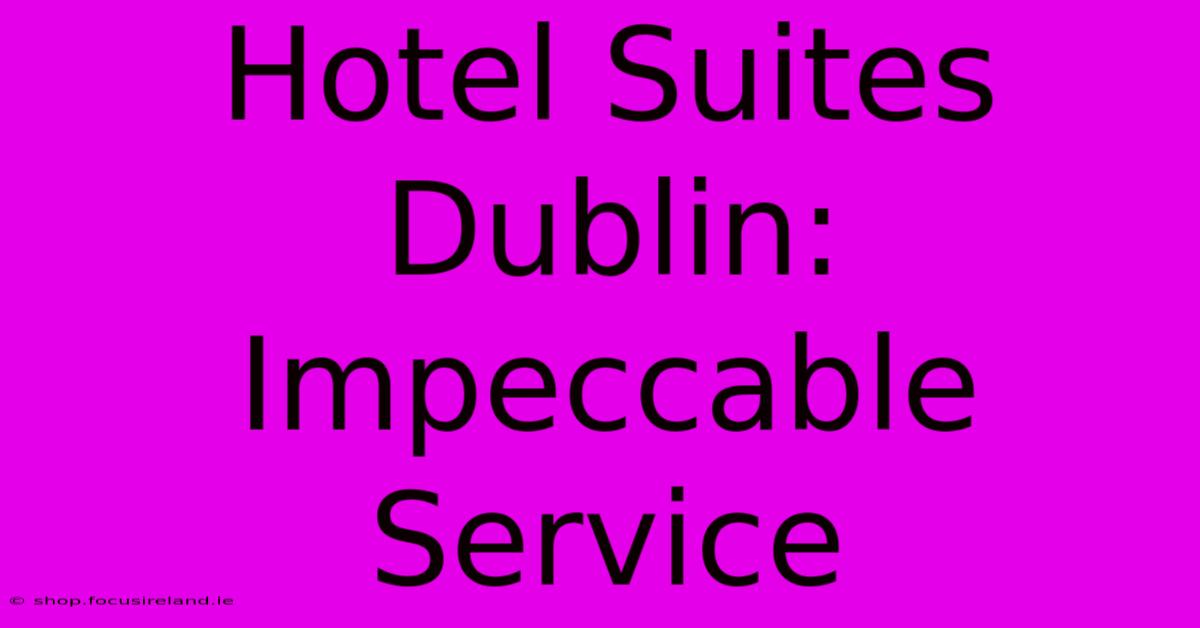 Hotel Suites Dublin: Impeccable Service