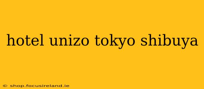 hotel unizo tokyo shibuya