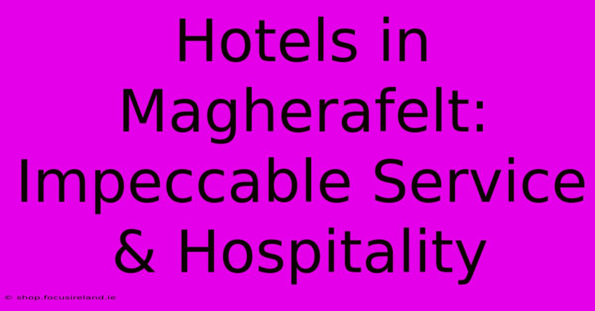 Hotels In Magherafelt: Impeccable Service & Hospitality