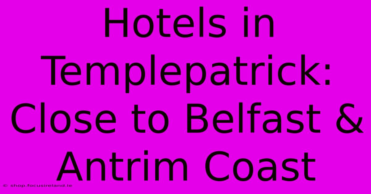 Hotels In Templepatrick: Close To Belfast & Antrim Coast