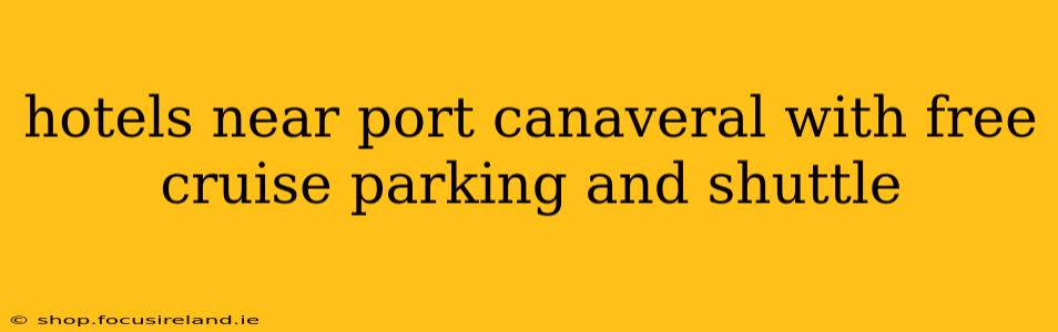 hotels near port canaveral with free cruise parking and shuttle