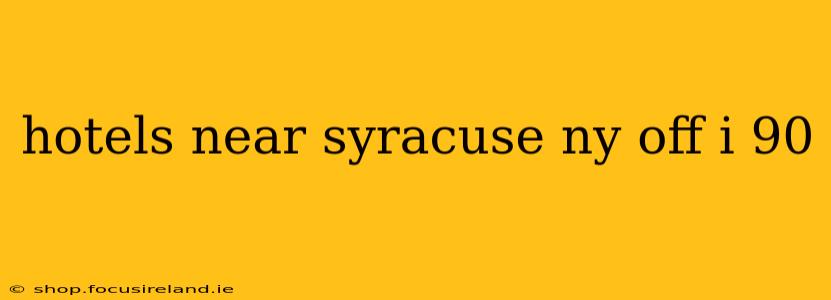 hotels near syracuse ny off i 90