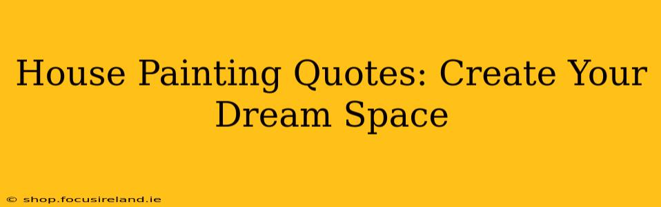 House Painting Quotes: Create Your Dream Space