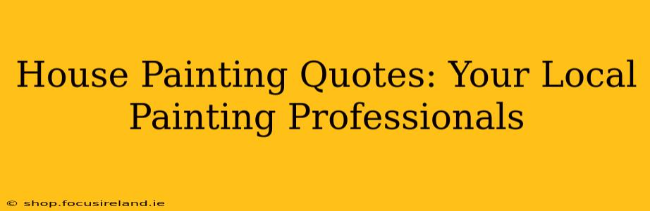 House Painting Quotes: Your Local Painting Professionals
