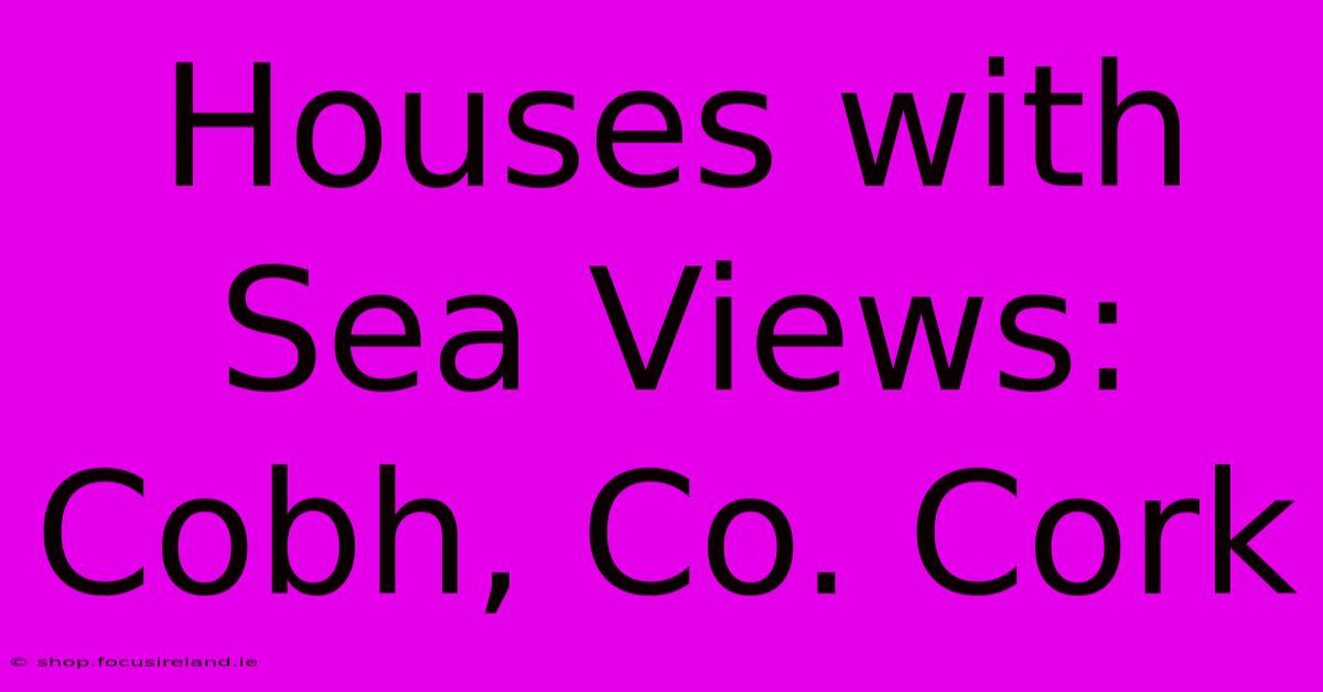 Houses With Sea Views: Cobh, Co. Cork