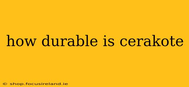 how durable is cerakote