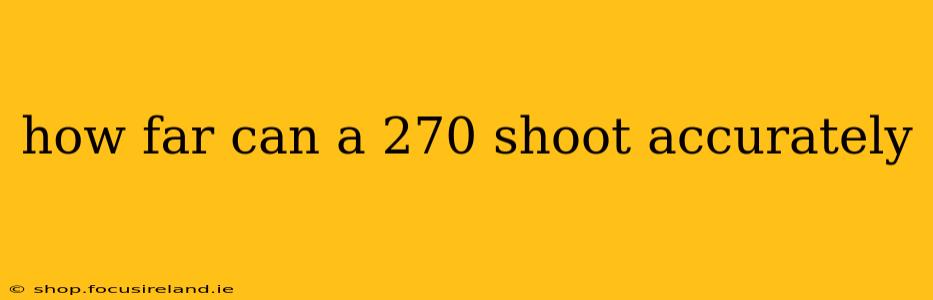 how far can a 270 shoot accurately