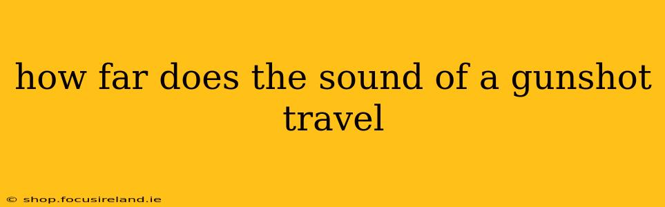 how far does the sound of a gunshot travel