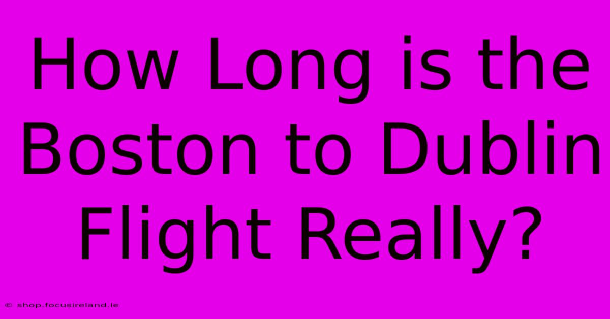 How Long Is The Boston To Dublin Flight Really?