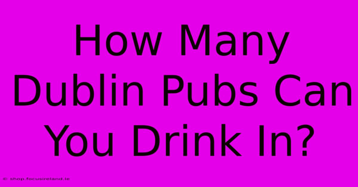 How Many Dublin Pubs Can You Drink In?