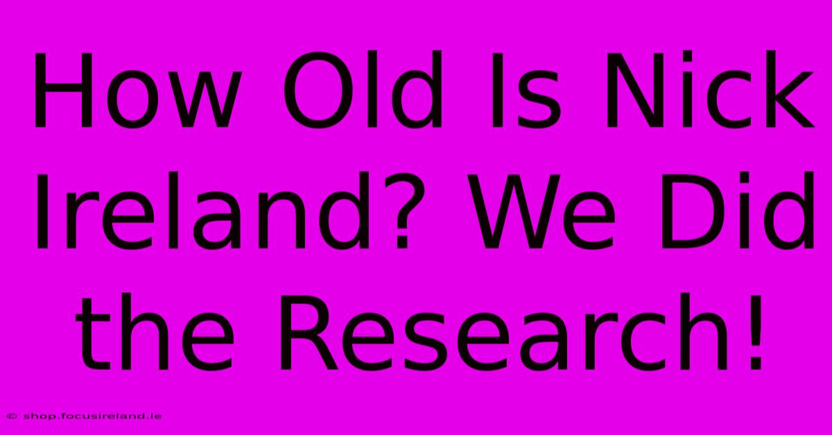 How Old Is Nick Ireland? We Did The Research!