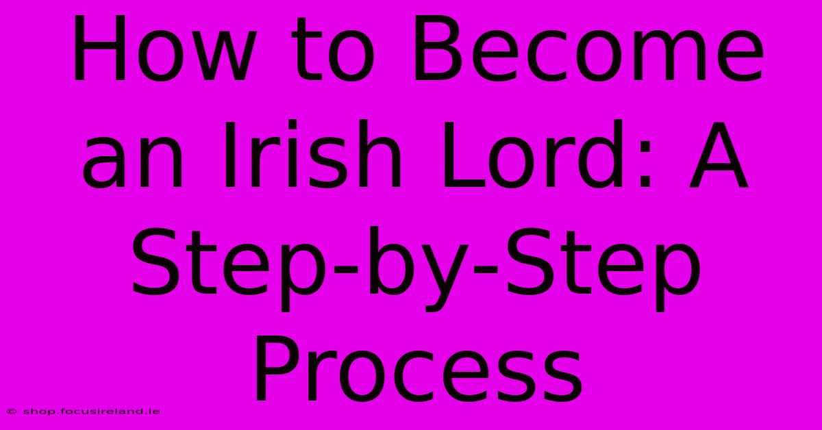 How To Become An Irish Lord: A Step-by-Step Process