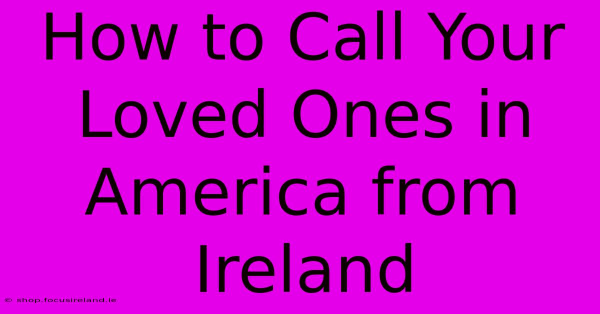 How To Call Your Loved Ones In America From Ireland