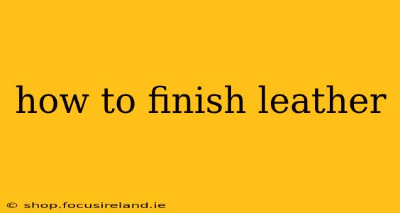 how to finish leather
