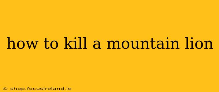 how to kill a mountain lion