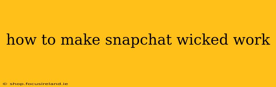 how to make snapchat wicked work
