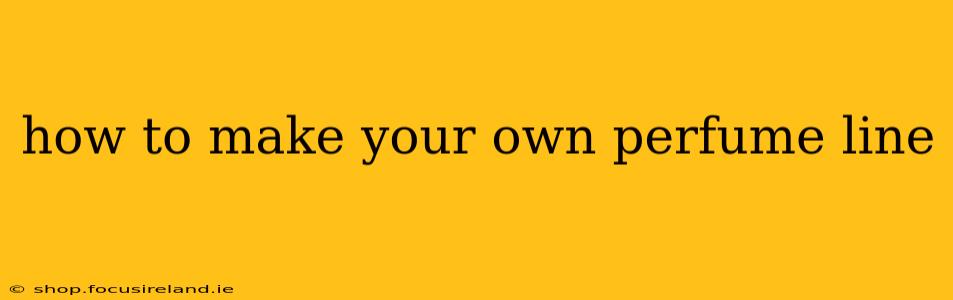 how to make your own perfume line
