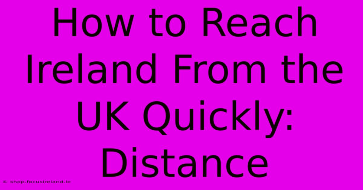 How To Reach Ireland From The UK Quickly: Distance