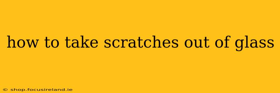 how to take scratches out of glass
