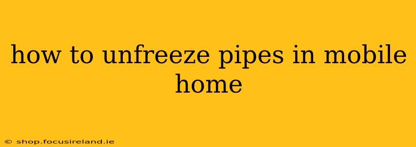 how to unfreeze pipes in mobile home