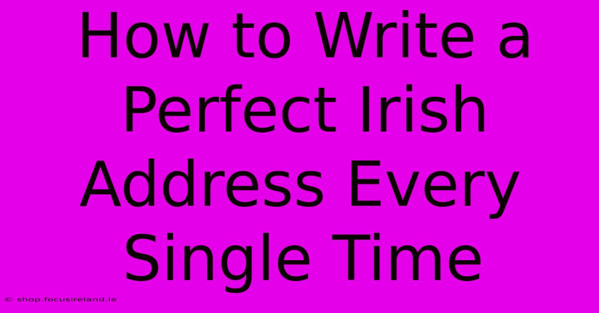 How To Write A Perfect Irish Address Every Single Time