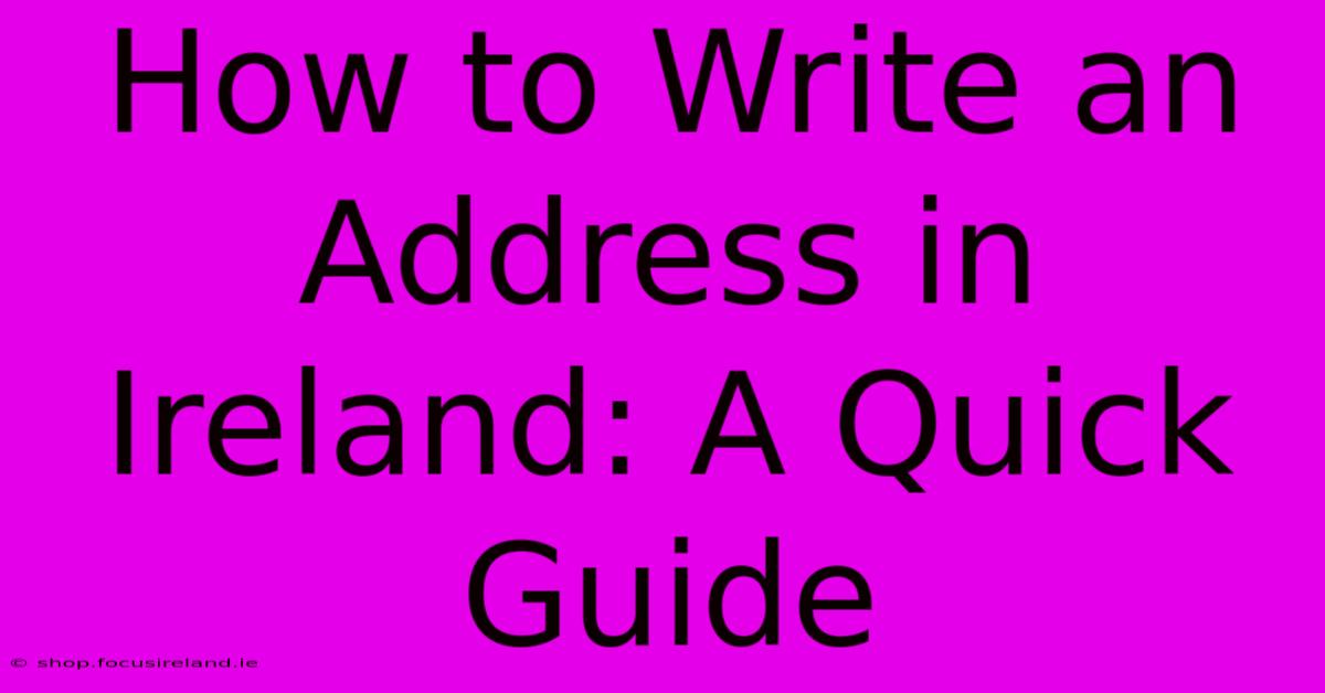 How To Write An Address In Ireland: A Quick Guide