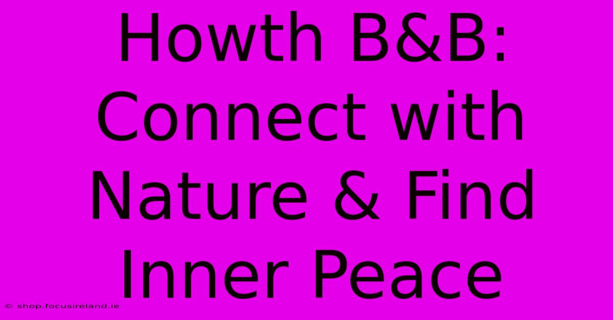 Howth B&B: Connect With Nature & Find Inner Peace