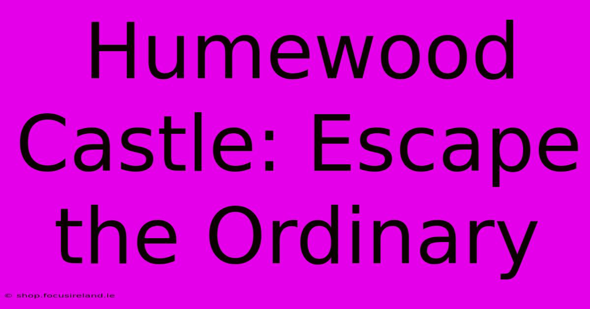 Humewood Castle: Escape The Ordinary