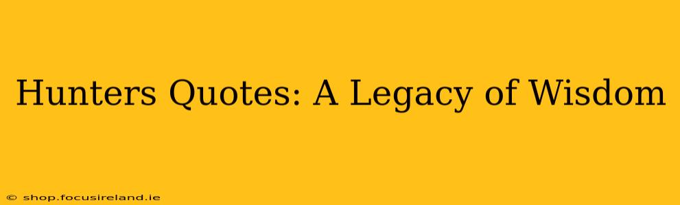 Hunters Quotes: A Legacy of Wisdom