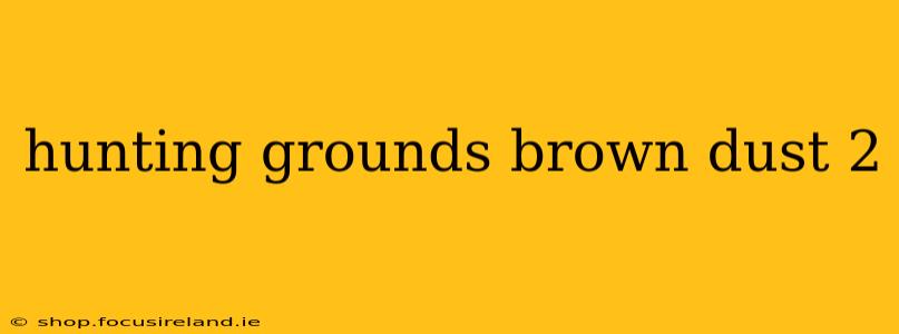 hunting grounds brown dust 2