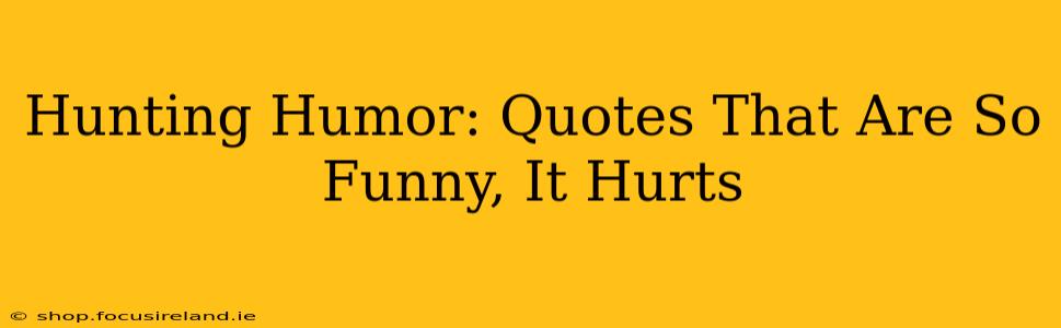 Hunting Humor: Quotes That Are So Funny, It Hurts