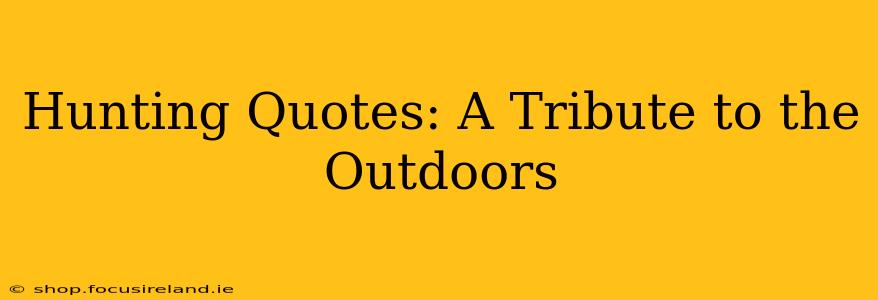 Hunting Quotes: A Tribute to the Outdoors