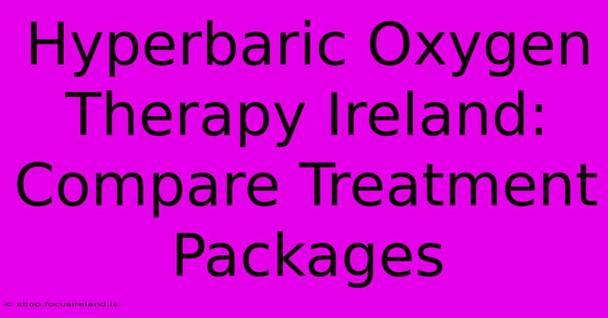 Hyperbaric Oxygen Therapy Ireland: Compare Treatment Packages