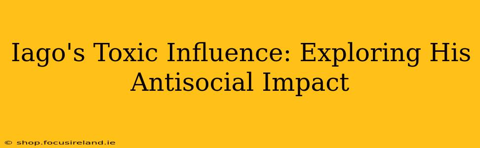 Iago's Toxic Influence: Exploring His Antisocial Impact